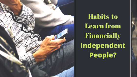 What habits you need to learn from financially independent people?    Guest Post from Andy of Penny Less Dad